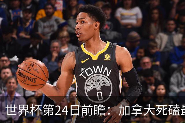 世界杯第24日前瞻：加拿大死磕最大苦主 姆巴佩冲击里程碑