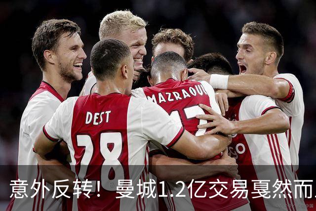 意外反转！曼城1.2亿交易戛然而止，森林硬对标赖斯到底值不值？