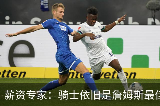 薪资专家：骑士依旧是詹姆斯最佳去处 骑士阵容深厚&无需大调整